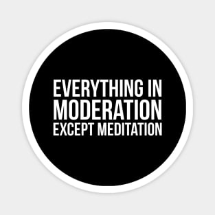 Everything In Moderation Except Meditation Magnet